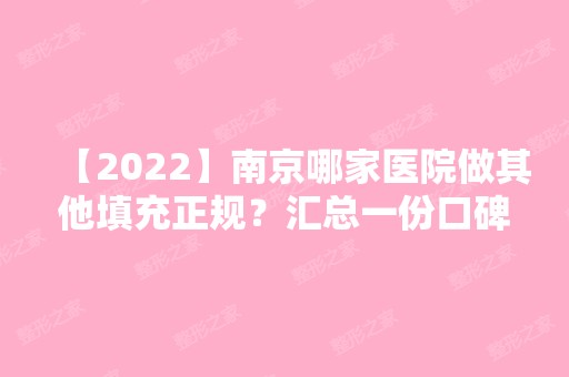 【2024】南京哪家医院做其他填充正规？汇总一份口碑医院排行榜前五点评!价格表全新