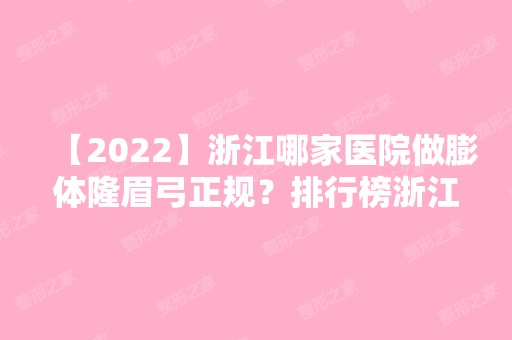 【2024】浙江哪家医院做膨体隆眉弓正规？排行榜浙江省人民医院、美莱毛发移植、领美