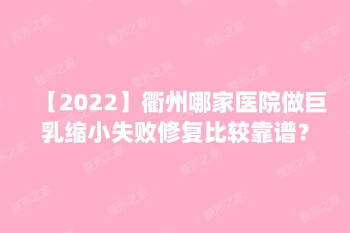 【2024】衢州哪家医院做巨乳缩小失败修复比较靠谱？排行榜医院齐聚_衢州中医医院、