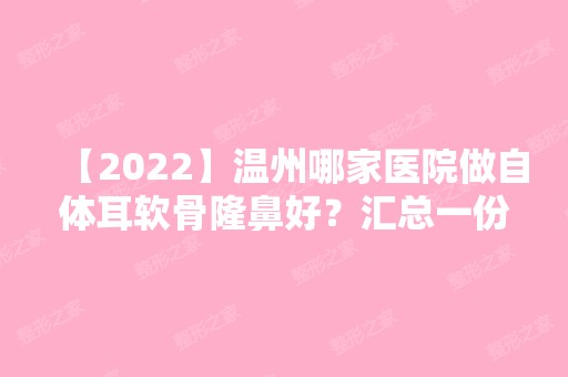 【2024】温州哪家医院做自体耳软骨隆鼻好？汇总一份口碑医院排行榜前五点评!价格表