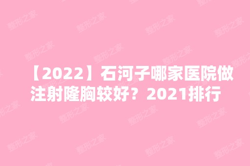 【2024】石河子哪家医院做注射隆胸较好？2024排行前10医院盘点!个个都是口碑好且人气