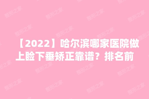 【2024】哈尔滨哪家医院做上睑下垂矫正靠谱？排名前五口碑医院盘点_伊美尔光谱、美