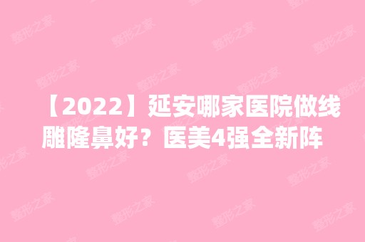 【2024】延安哪家医院做隆鼻好？医美4强全新阵容一一介绍_整形价格查询！