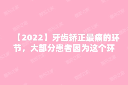 【2024】牙齿矫正痛的环节，大部分患者因为这个环节终失败!