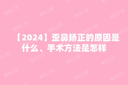 【2024】歪鼻矫正的原因是什么、手术方法是怎样