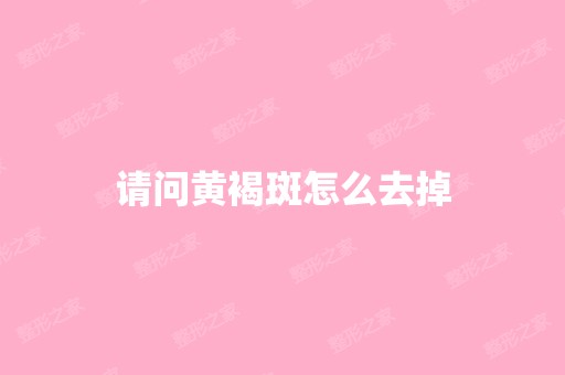 请问黄褐斑怎么去掉