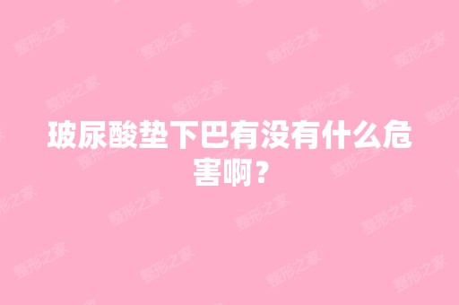 玻尿酸垫下巴有没有什么危害啊？