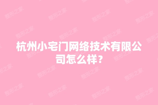 杭州小宅门网络技术有限公司怎么样？