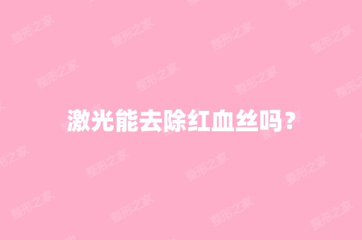 激光能去除红血丝吗？