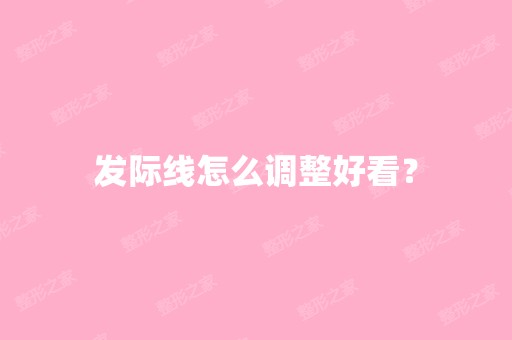 发际线怎么调整好看？