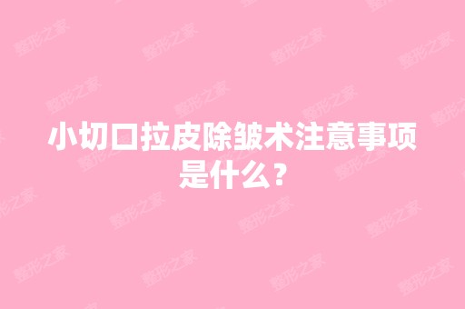 小切口拉皮除皱术注意事项是什么？