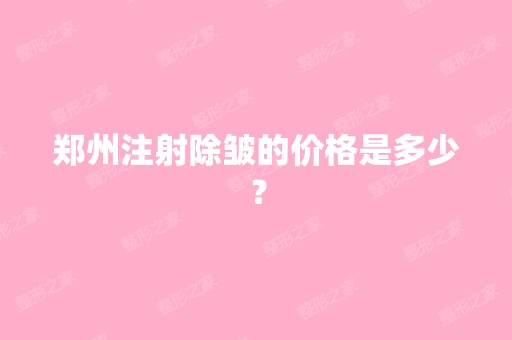 郑州注射除皱的价格是多少？