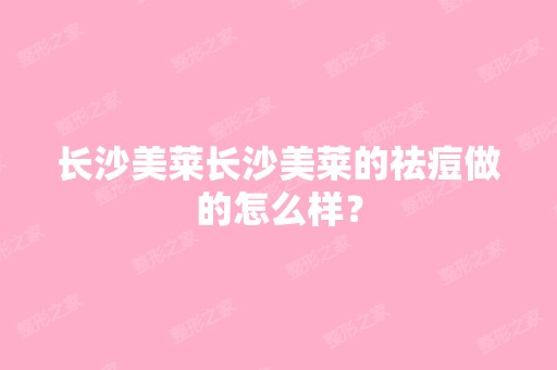 长沙美莱长沙美莱的祛痘做的怎么样？