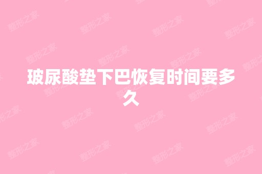 玻尿酸垫下巴恢复时间要多久