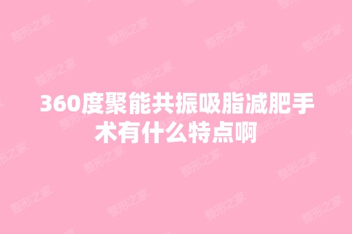 360度聚能共振吸脂减肥手术有什么特点啊