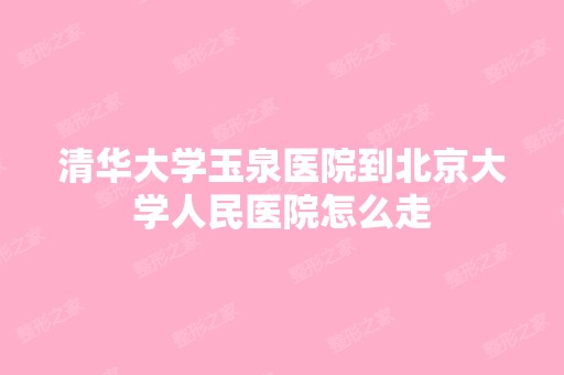 清华大学玉泉医院到北京大学人民医院怎么走