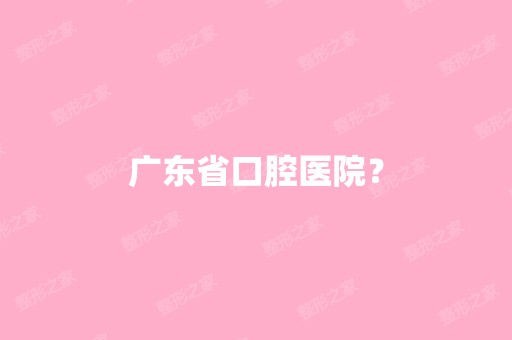 广东省口腔医院？