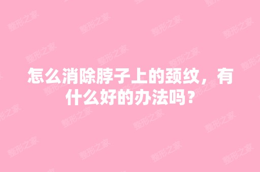 怎么消除脖子上的颈纹，有什么好的办法吗？