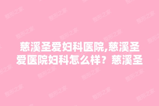 慈溪圣爱妇科医院,慈溪圣爱医院妇科怎么样？慈溪圣爱妇科医院