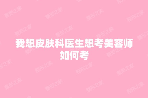 我想皮肤科医生想考美容师如何考