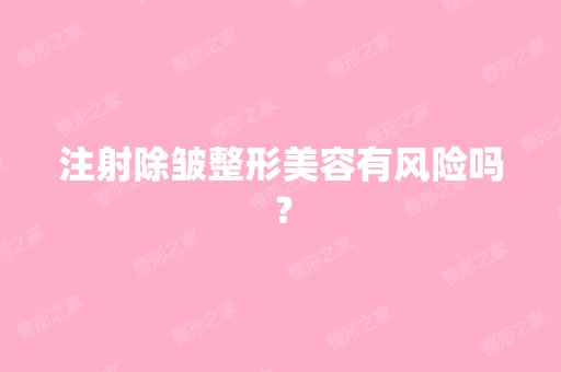 注射除皱整形美容有风险吗？