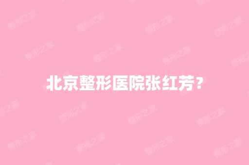 北京整形医院张红芳？