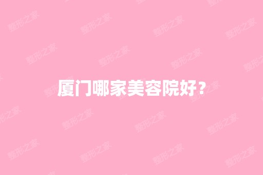 厦门哪家美容院好？