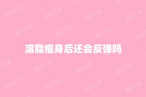 溶脂瘦身后还会反弹吗