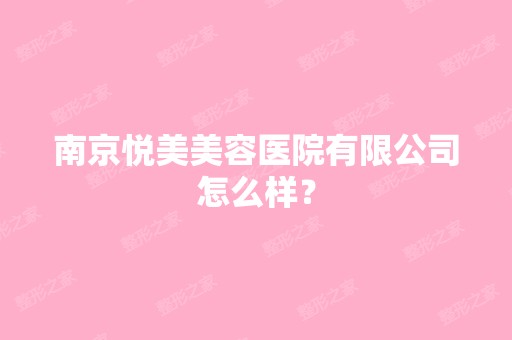 南京悦美美容医院有限公司怎么样？