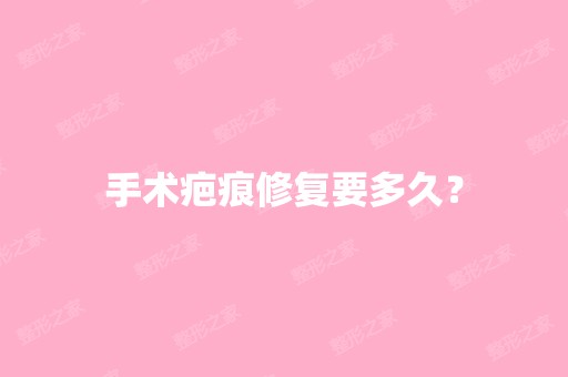 手术疤痕修复要多久？