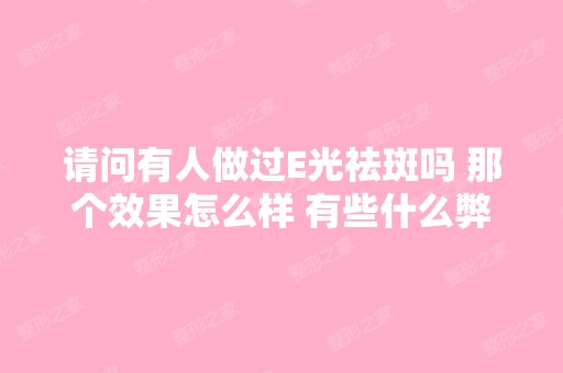 请问有人做过E光祛斑吗 那个效果怎么样 有些什么弊端？