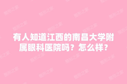 有人知道江西的南昌大学附属眼科医院吗？怎么样？