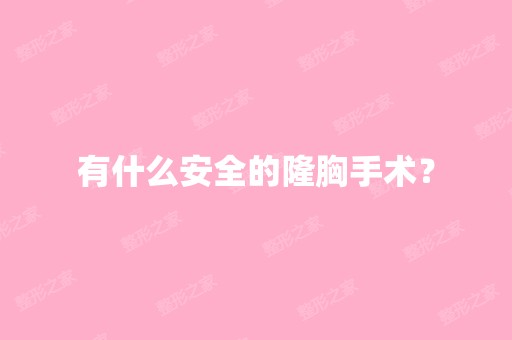 有什么安全的隆胸手术？