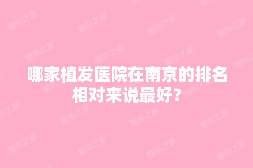 哪家植发医院在南京的排名相对来说比较好？