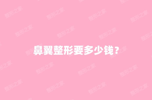 鼻翼整形要多少钱？