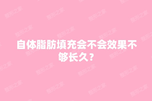 自体脂肪填充会不会效果不够长久？