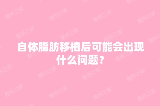 自体脂肪移植后可能会出现什么问题？