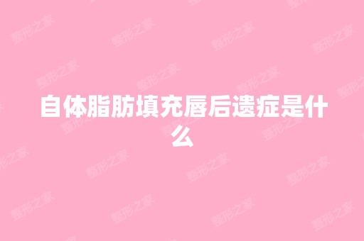 自体脂肪填充唇后遗症是什么