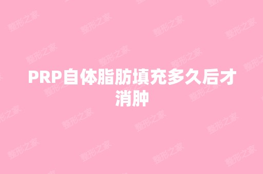 PRP自体脂肪填充多久后才消肿