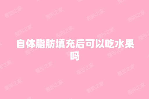 自体脂肪填充后可以吃水果吗