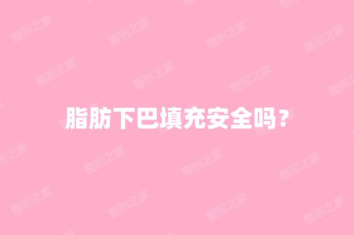 脂肪下巴填充安全吗？