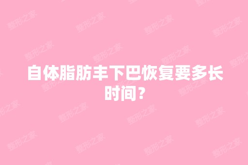 自体脂肪丰下巴恢复要多长时间？