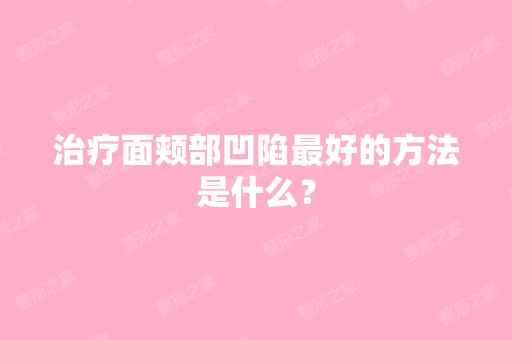 治疗面颊部凹陷比较好的方法是什么？