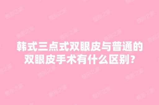 韩式三点式双眼皮与普通的双眼皮手术有什么区别？