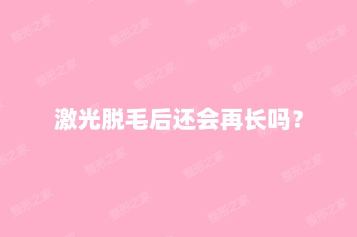 激光脱毛后还会再长吗？