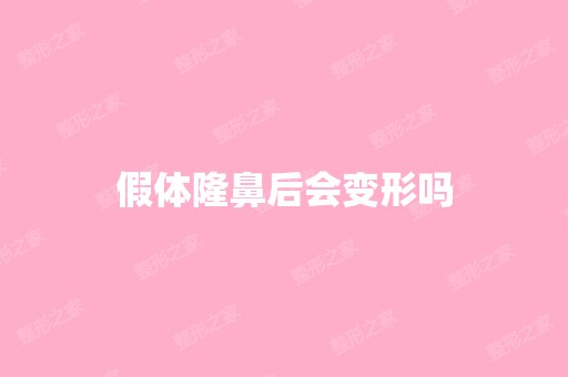 假体隆鼻后会变形吗