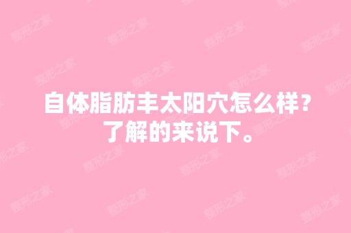 自体脂肪丰太阳穴怎么样？了解的来说下。