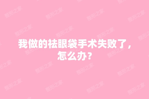 我做的祛眼袋手术失败了，怎么办？