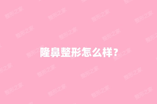 隆鼻整形怎么样？