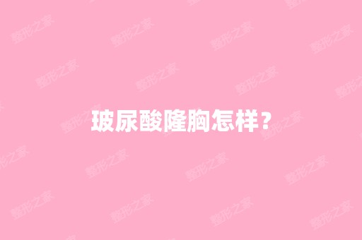 玻尿酸隆胸怎样？